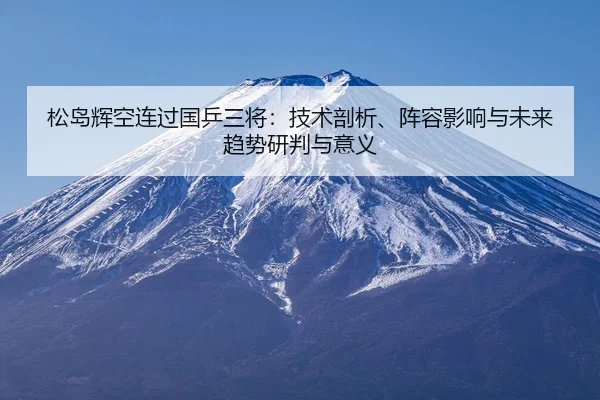 松岛辉空连过国乒三将：技术剖析、阵容影响与未来趋势研判与意义